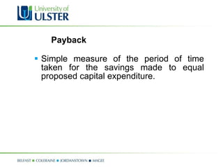 Payback Simple measure of the period of time taken for the savings made to equal proposed capital expenditure. 