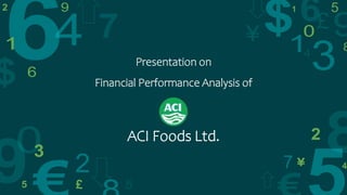 Presentation on
Financial Performance Analysis of
ACI Foods Ltd.
 