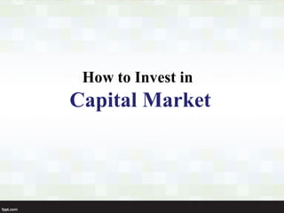 How to Invest in
Capital Market
 