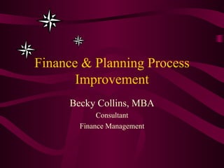 Finance & Planning Process Improvement Becky Collins, MBA Consultant Finance Management 