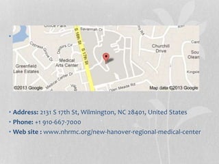 •
• Address: 2131 S 17th St, Wilmington, NC 28401, United States
• Phone: +1 910-667-7000
• Web site : www.nhrmc.org/new-hanover-regional-medical-center
 