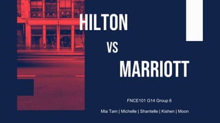 Mia Tam | Michelle | Shantelle | Kishen | Moon
Hilton
FNCE101 G14 Group 6
MARRIOTT
VS
 