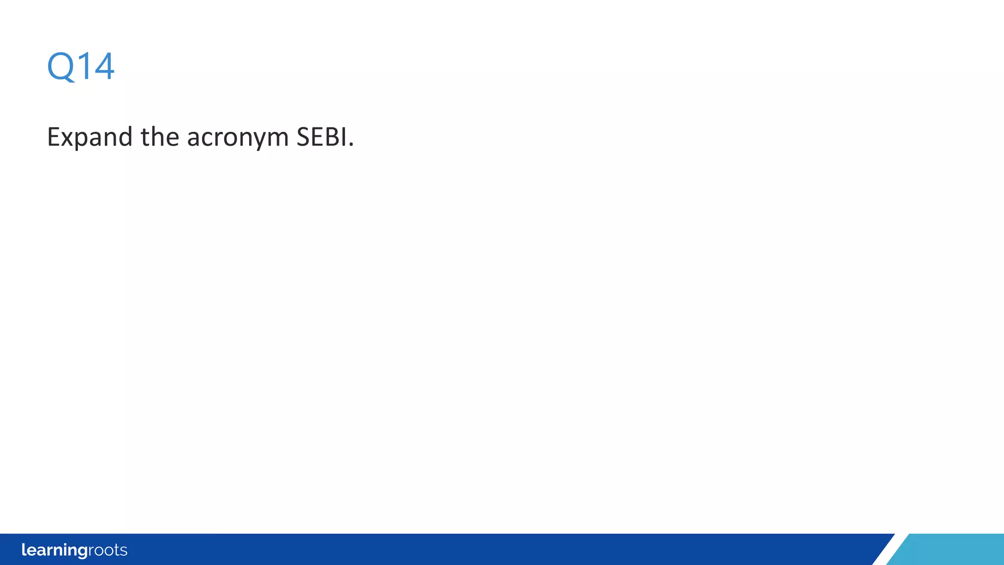 Expand the acronym SEBI.
Q14
 
