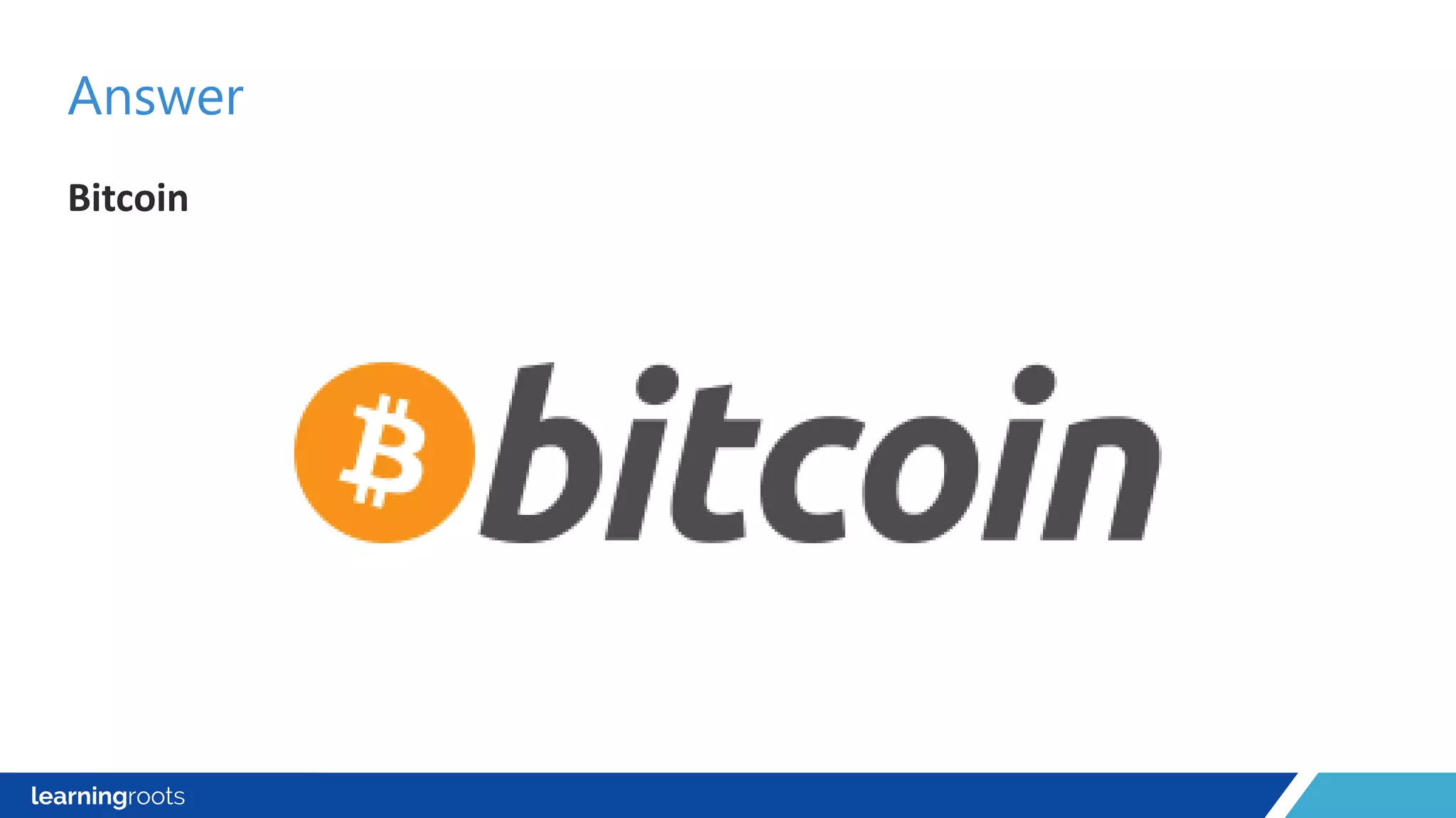 Bitcoin
Answer
 