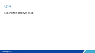 Expand the acronym SEBI.
Q14
 