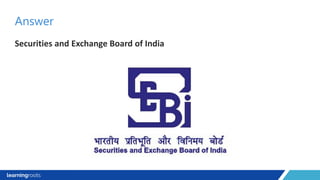 Securities and Exchange Board of India
Answer
 