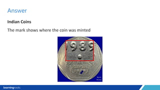 Indian Coins
The mark shows where the coin was minted
Answer
 