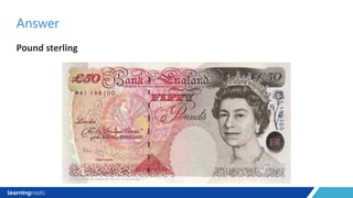 Pound sterling
Answer
 