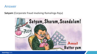 Satyam (Corporate fraud involving Ramalinga Raju)
Answer
 