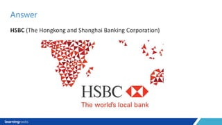 HSBC (The Hongkong and Shanghai Banking Corporation)
Answer
 