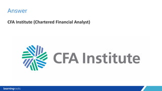 CFA Institute (Chartered Financial Analyst)
Answer
 