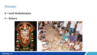X – Lord Venkateswara
Y – Kubera
Answer
 