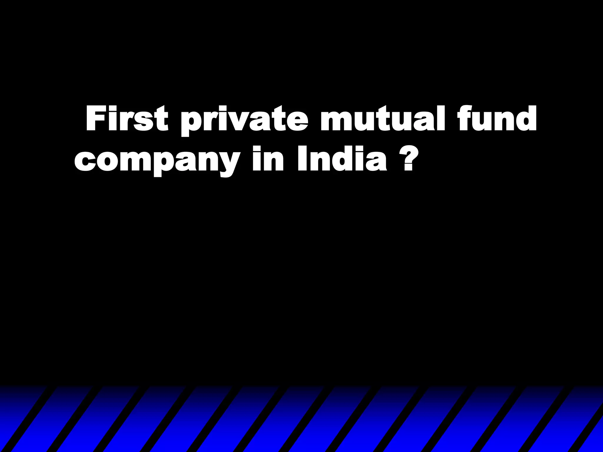 First private mutual fund
company in India ?
 