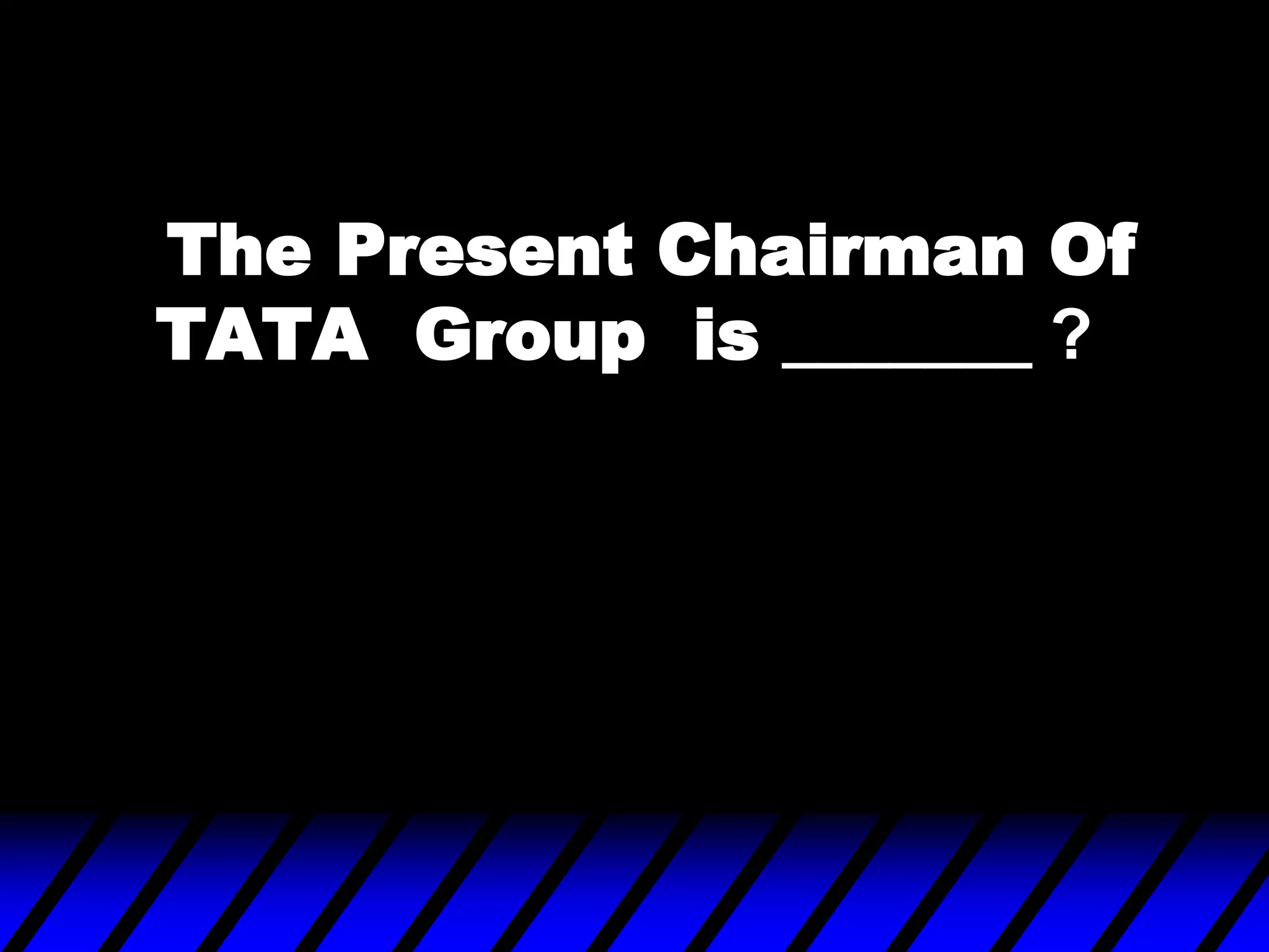 The Present Chairman Of
TATA Group is _______ ?
 