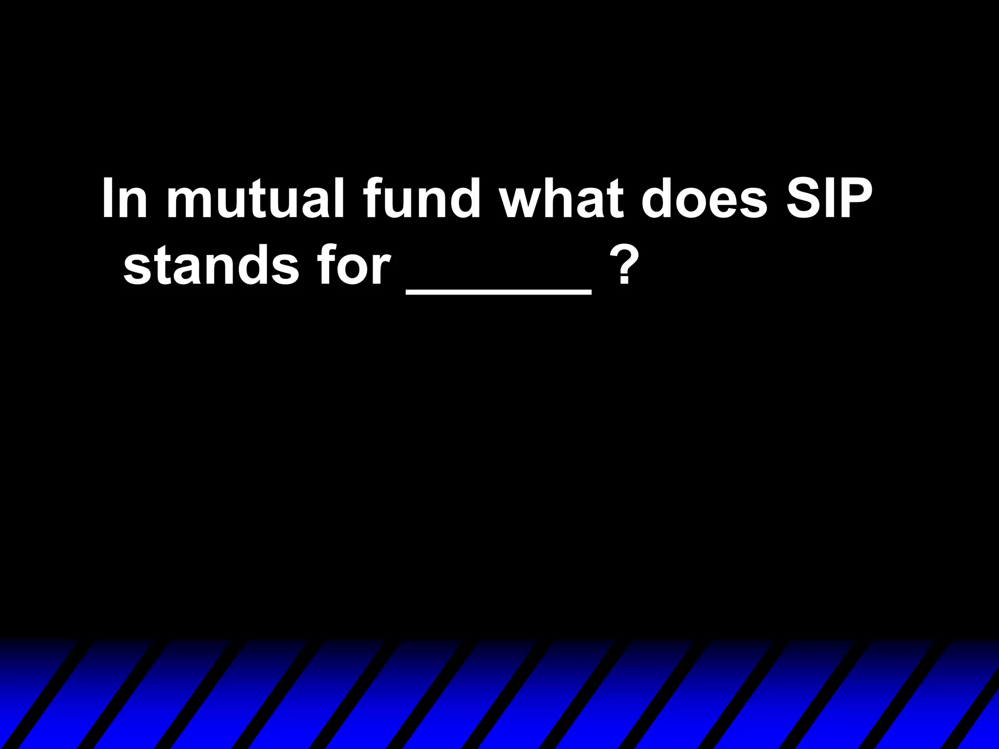 In mutual fund what does SIP
stands for ______ ?
 