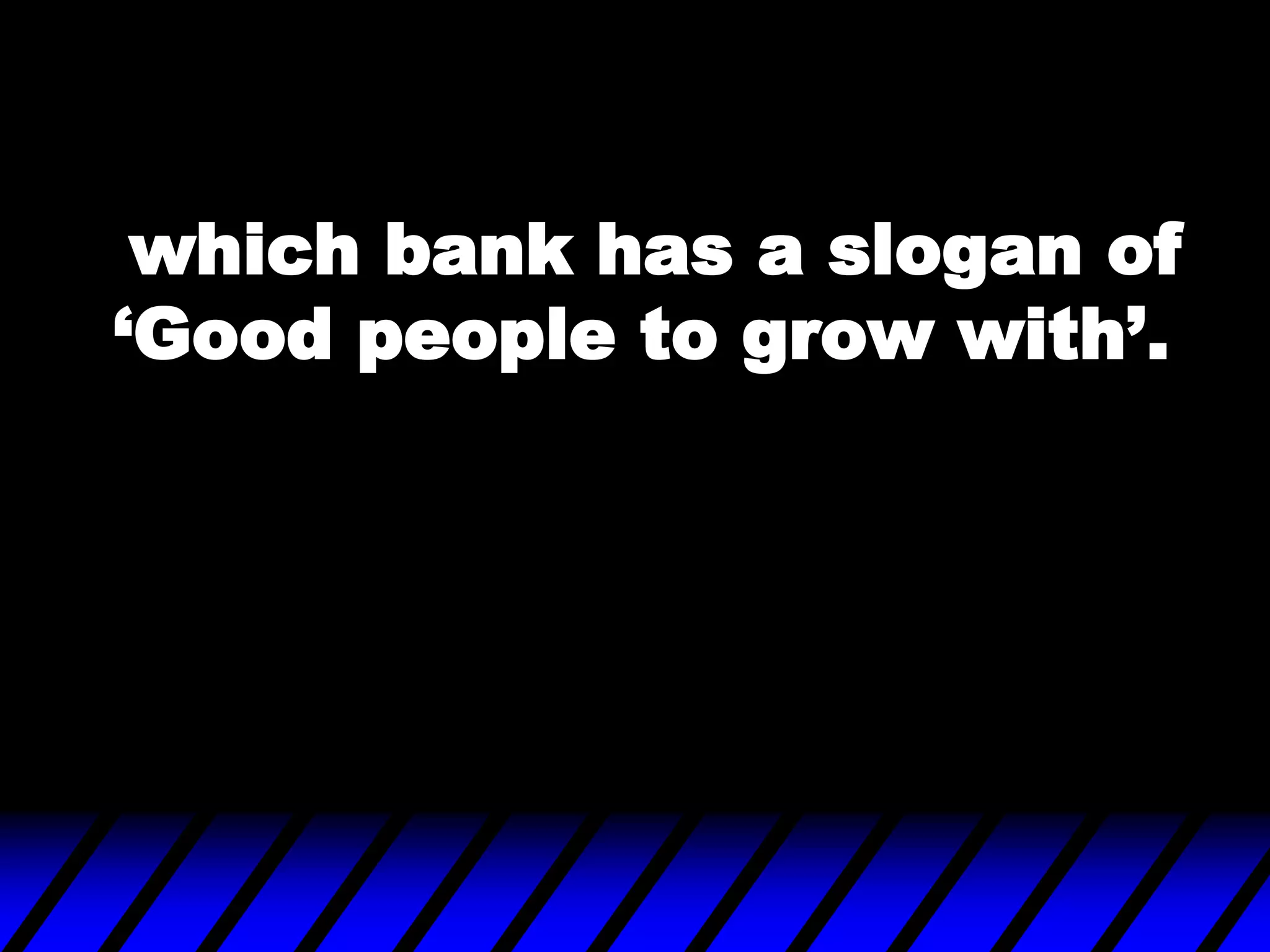 which bank has a slogan of
„Good people to grow with‟.
 