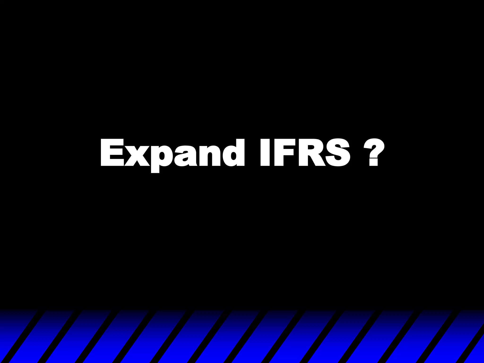Expand IFRS ?
 
