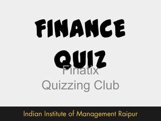 FINANCE
QUIZ
Finatix
Quizzing Club

 