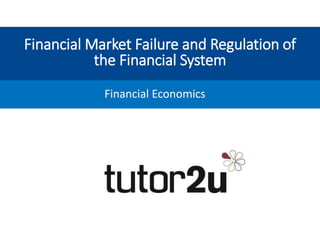 Financial Market Failure and Regulation of
the Financial System
Financial Economics
 