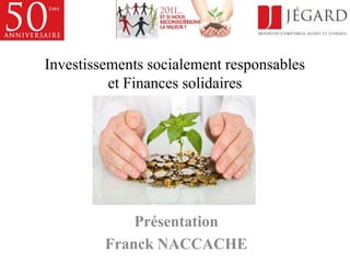 Investissements socialement responsables et Finances solidaires Présentation  Franck NACCACHE 