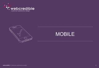 webcredible > customer experience design 1
MOBILE
 