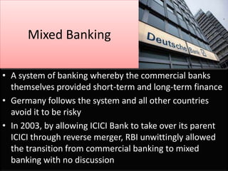Mixed Banking
• A system of banking whereby the commercial banks
themselves provided short-term and long-term finance
• Ge...