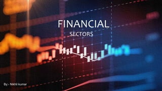 FINANCIAL
SECTORS
By:- Nikhil kumar
 