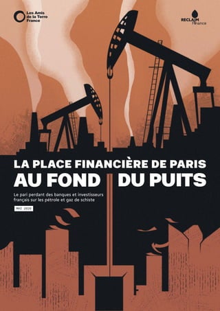 LA PLACE FINANCIÈRE DE PARIS
AU FOND DU PUITSLe pari perdant des banques et investisseurs
français sur les pétrole et gaz de schiste
MAI 2O2O
 