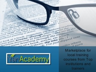 Marketplace for
local training
courses from Top
institutions and
trainers
 