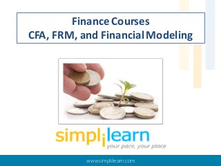 Finance Courses
CFA, FRM, and Financial Modeling

www.simplilearn.com

 