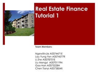 Real Estate Finance
Tutorial 1




Team Members:


NgewXinJie A0074471E
Lau Yung Yen A0074577R
Li Zhe A0078701E
Liu Mengyi A0070119N
Gao Han A0073228H
Chen Tianyi A0073854X
 
