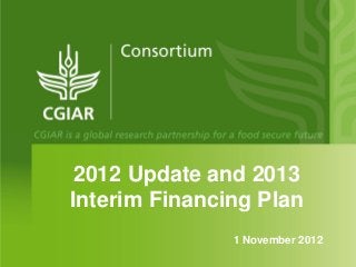 2012 Update and 2013
Interim Financing Plan
               1 November 2012
 