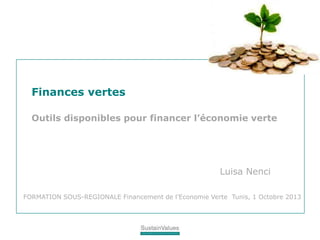 Finances vertes
Outils disponibles pour financer l’économie verte
Luisa Nenci
FORMATION SOUS-REGIONALE Financement de l’Economie Verte Tunis, 1 Octobre 2013
 