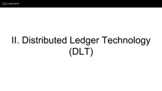 II. Distributed Ledger Technology
(DLT)
 