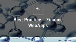 1
Best Practice – Finance
WebApps
# A L L I A N C E 2 0 1 7
 