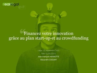 Financez votre innovation
grâce au plan start-up et au crowdfunding
Jean-François HENROTTE
Alexandre CASSART
 