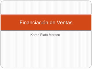 Karen Plata Moreno
Financiación de Ventas
 