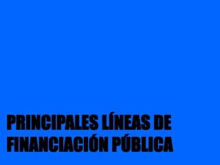 PRINCIPALES LÍNEAS DE
FINANCIACIÓN PÚBLICA

 
