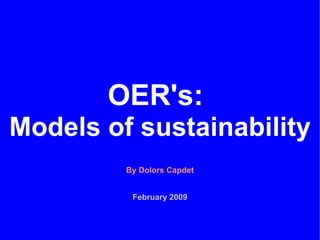 OER's:   Models of sustainability By Dolors Capdet February 2009 