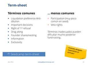 Term-sheet
Términos comunes
 Liquidation preference Anti-
dilution
 Important decisions
 Right of 1st refusal
 Drag al...