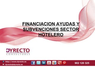 http://www.dyrecto.es
dyrecto@dyrecto.es
902 120 325
FINANCIACION AYUDAS Y
SUBVENCIONES SECTOR
HOTELERO
 