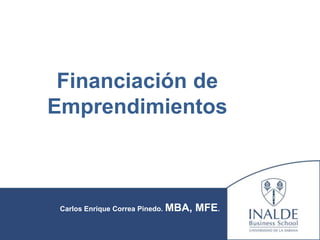Finanzas para
Emprendedores
Carlos Enrique Correa Pinedo. MBA, MFE.
INALDE Bussines school
 