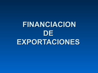 FINANCIACION
      DE
EXPORTACIONES
 