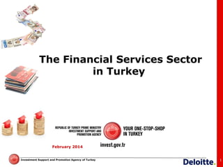 Investment Support and Promotion Agency of Turkey 
The Financial Services Sector in Turkey 
1 
February 2014  