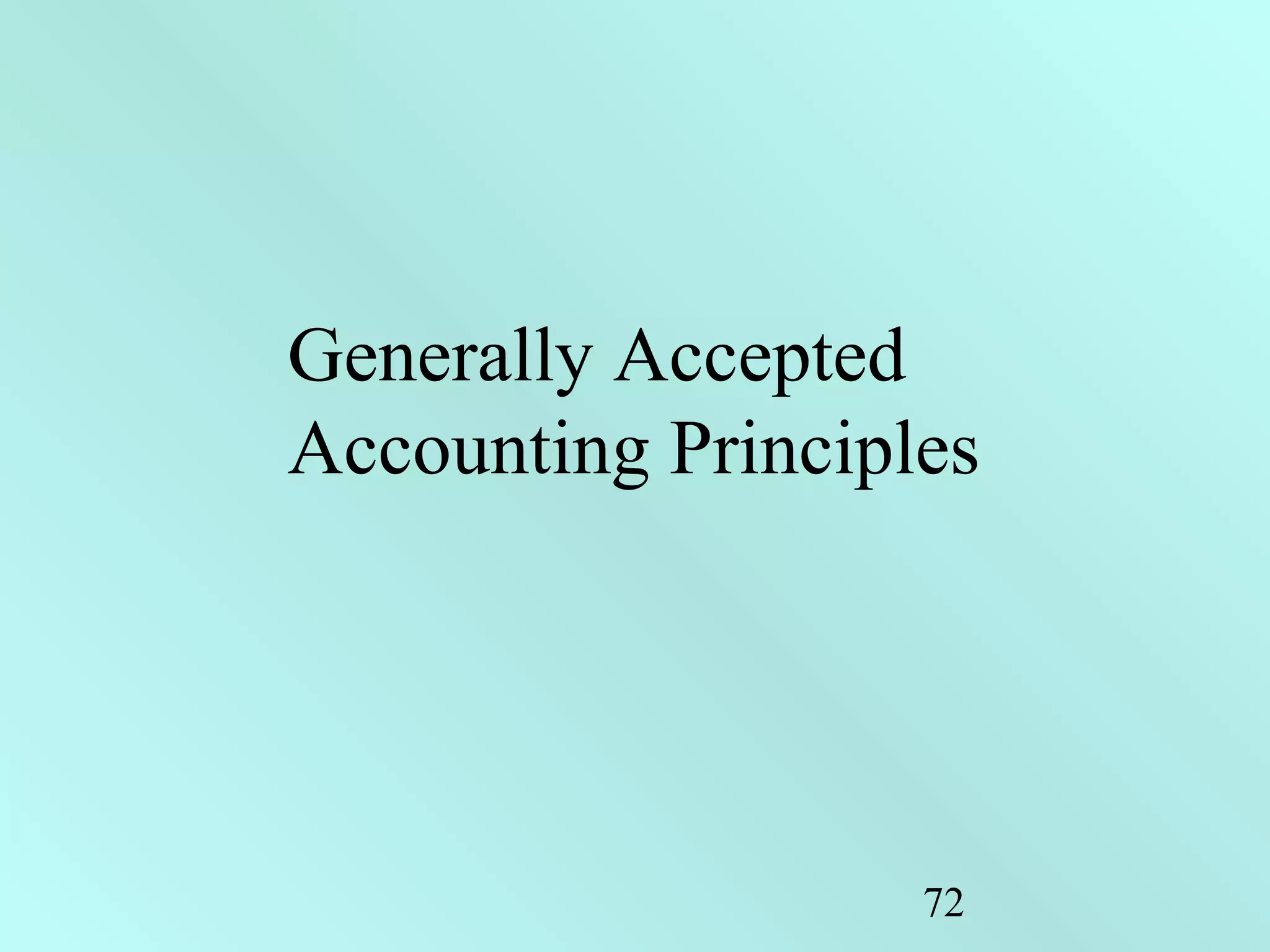 72
Generally Accepted
Accounting Principles
 