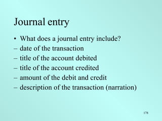 Journal entry <ul><li>What does a journal entry include? </li></ul><ul><li>date of the transaction </li></ul><ul><li>title...