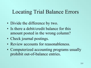 Locating Trial Balance Errors <ul><li>Divide the difference by two. </li></ul><ul><li>Is there a debit/credit balance for ...
