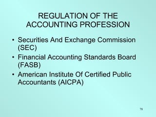 REGULATION OF THE ACCOUNTING PROFESSION <ul><li>Securities And Exchange Commission (SEC) </li></ul><ul><li>Financial Accou...