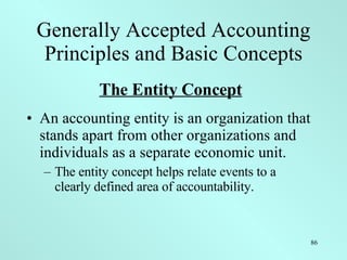 Generally Accepted Accounting Principles and Basic Concepts <ul><li>The Entity Concept </li></ul><ul><li>An accounting ent...