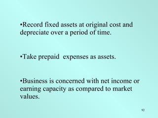 <ul><li>Record fixed assets at original cost and depreciate over a period of time. </li></ul><ul><li>Take prepaid  expense...